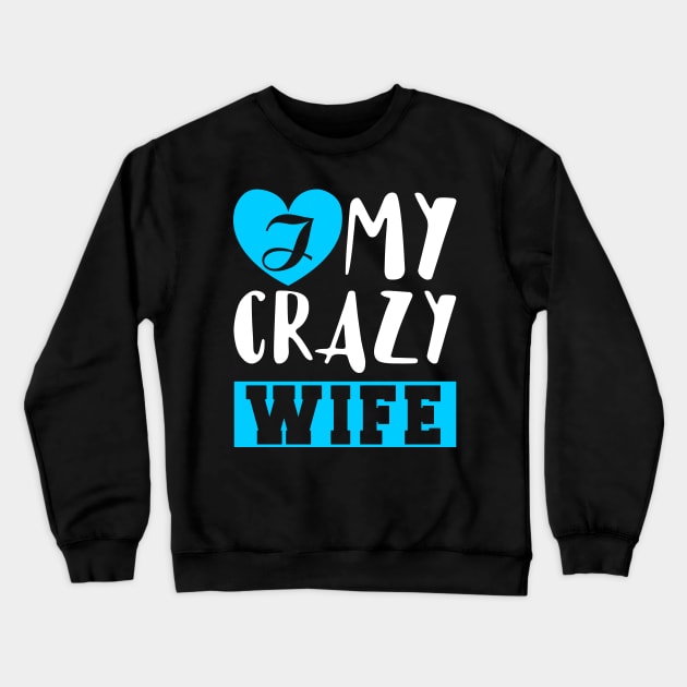 I Love My Crazy Wife Crewneck Sweatshirt by KsuAnn